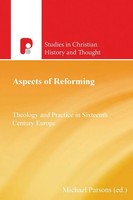 Aspects Of Reforming Theology And Practice In Sixteenth Century Europe Parsons