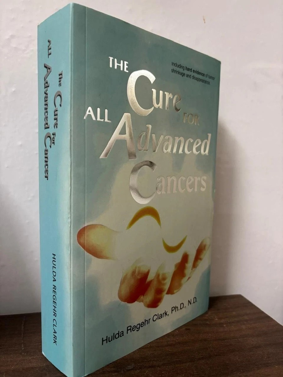 The Cure For All Advanced Cancers by Hulda Regehr Clark, Ph,D