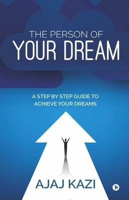 The Person Of Your Dream : A Step By Step Guide To Achieve Your Dreams   AJAJ KA