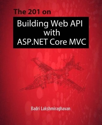 THE 201 ON BUILDING WEB API WITH ASP.NET CORE MVC By Badrinarayanan