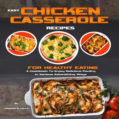 EASY CHICKEN CASSEROLE RECIPES FOR HEALTHY EATING A Cookbook To E