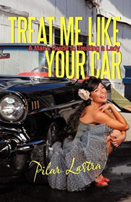 Treat Me Like Your Car: A Man's Guide to Treating a Lady                       