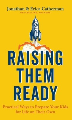 Raising Them Ready: Practical Ways to Prepare Your Kids for Life on Their Own by