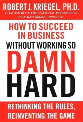 How to Succeed in Business Without Working so Damn Hard: Rethinking the Rule...
