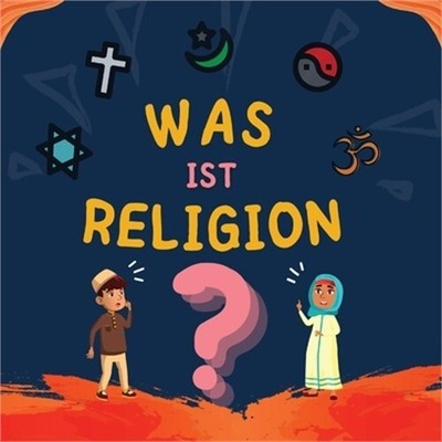 Was ist Religion?: Islamisches Buch f�r muslimische Kinder, das die g�ttlichen A