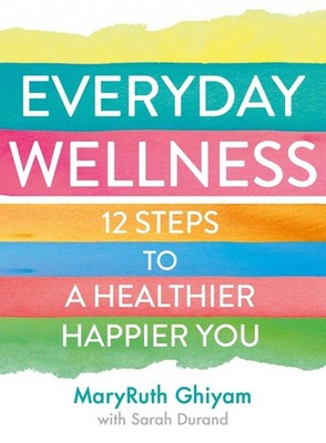 Everyday Wellness: 12 Steps to a Healthier, Happier You by MaryRuth Ghiyam (Engl