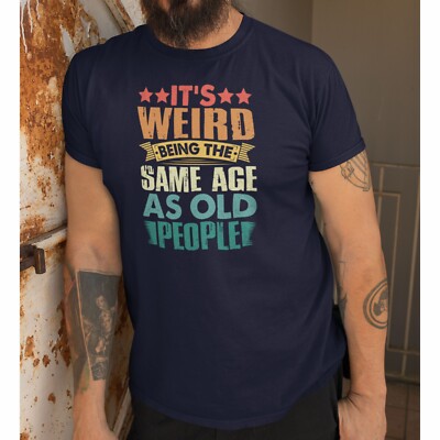 T-Shirt Its Weird Being The Same Age As Old People lustig Spruch bedruckt Unisex T