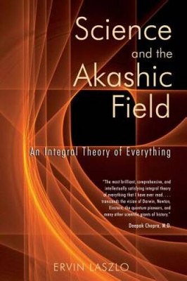 Science and the Akashic Field: An Integral Theory of Everything - VERY GOOD