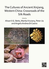 The Cultures of Ancient Xinjiang, Western China: Crossroads of t