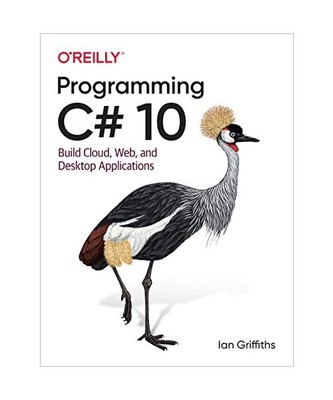 Programming C# 10: Build Cloud, Web, and Desktop Applications, Ian Griffiths