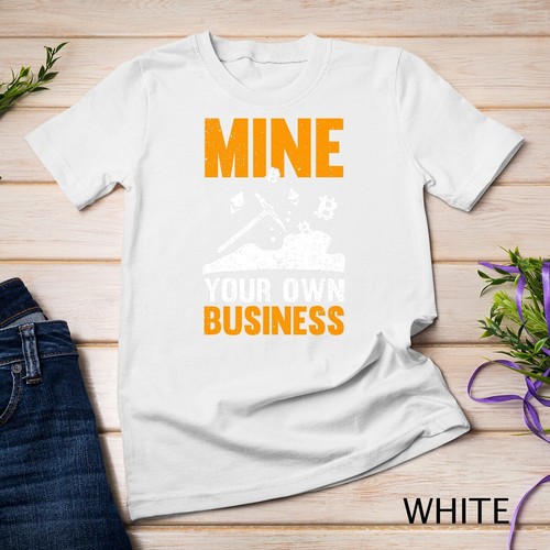 Mine Your Own Business Cryptocurrency Bitcoin Mining Lover Unisex T-shirt - Picture 14 of 15