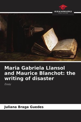 Maria Gabriela Llansol and Maurice Blanchot: the writing of disaster Essay Buch