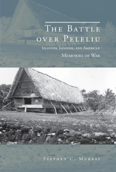 The Battle Over Peleliu Islander, Japanese, And American Memories of War Murray-image
