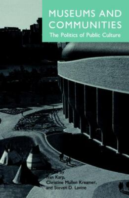 Museums and Communities : The Politics of Public Culture, Paperback by Karp, ...