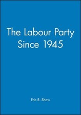 Labour Party Since 1945: Old Labour - New Labour (Mak... by Shaw, Eric Paperback