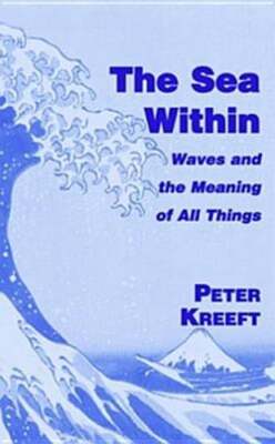 The Sea Within: Waves and the Meaning of All Things by Peter Kreeft: New