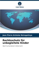 Rechtsschutz FüR Unbegleitete Kinder Nach HumanitäRem VöLkerrecht Nziragutinya