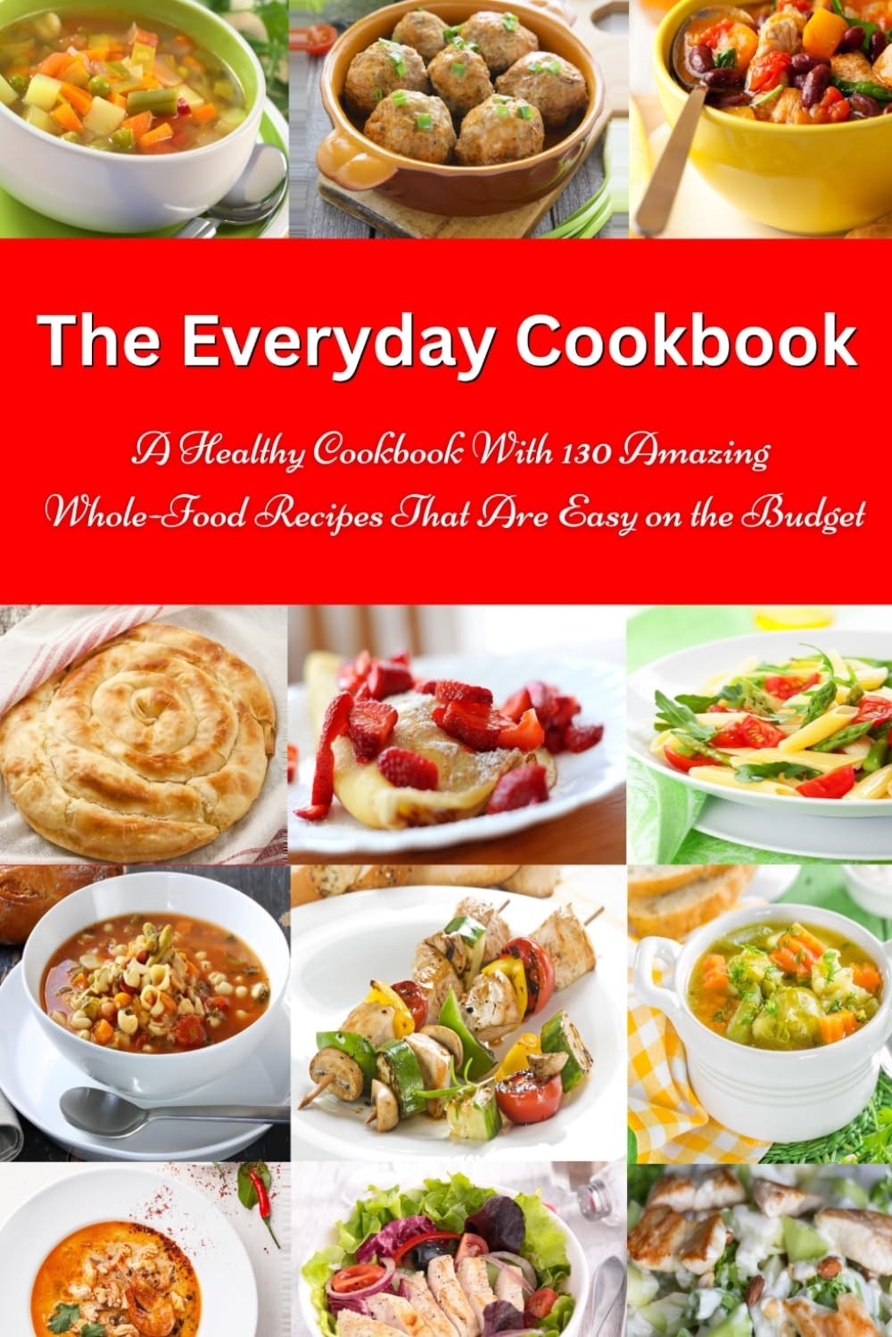 The Everyday Cookbook: A Healthy Cookbook with 130 Amazing Whole Food Recipes T