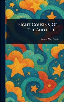 Eight Cousins; Or, The Aunt-Hill (Hardback or Cased Book)