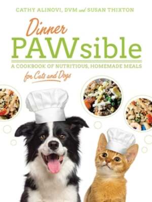 Dinner Pawsible: A Cookbook of Nutritious, Homemade Meals for Cats and Dogs: New