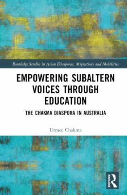 Empowering Subaltern Voices Through Education : The Chakma Diaspora in Austra...