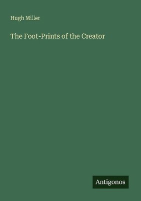 The Foot-Prints of the Creator Hugh Miller