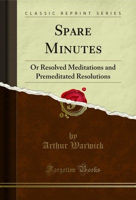 Spare Minutes: Or Resolved Meditations and Premeditated Resolutions