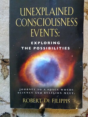 Unexplained Consciousness Events : Exploring the Possibilities by Robert De Fil 