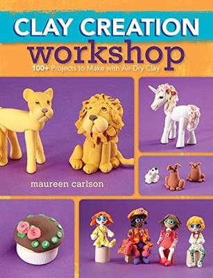 Clay Creation Workshop: 100+ Projec..., Carlson, Mauree