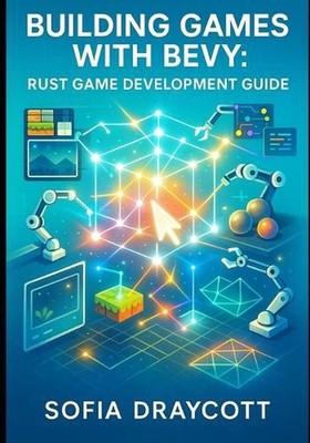 Building Games with Bevy Rust Game Development Guide: Learn Entity-Component Sys