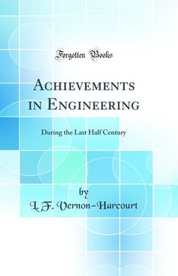 Achievements in Engineering: During the Last Half Century (Classic Reprint)
