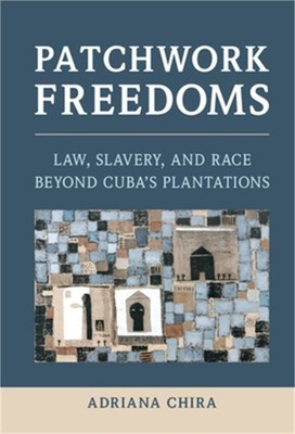 Patchwork Freedoms: Law, Slavery, and Race Beyond Cuba's Plantations (Paperback