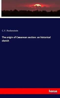 The origin of Cæsarean section: an historical sketch C. F. Rodenstein Buch 24 S.
