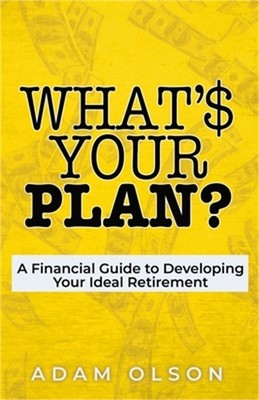 What's Your Plan?: A Financial Guide to Developing Your Ideal Retirement (Paperb