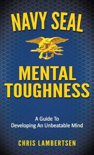 Navy SEAL Mental Toughness: A Guide To Developing An Unbeatable Mind: New
