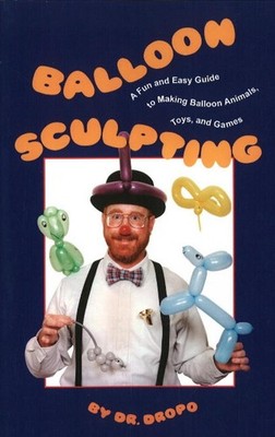 Balloon Sculpting: A Fun & Easy Guide to Making Balloon Animals, Toys & Games by