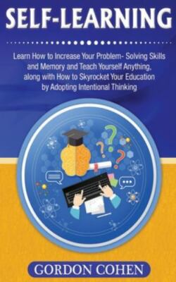 Self-Learning: Learn How to Increase Your Problem- Solving Skills and Memory ...
