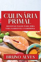 CulináRia Primal | Receitas Paleo Para Uma Vida SaudáVel E Saborosa | Alves