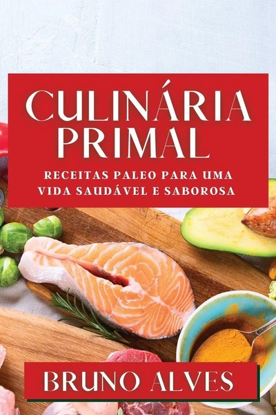 CulináRia Primal | Receitas Paleo Para Uma Vida SaudáVel E Saborosa | Alves-image