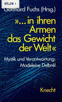 in ihrem Armen das Gewicht der Welt: Mystik und Verantwortung Madeleine Delbrêl 