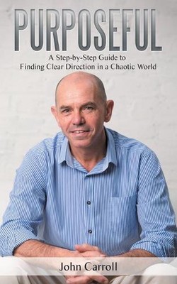 Purposeful: A Step-by-Step Guide to Finding Clear Direction in a Chaotic World b