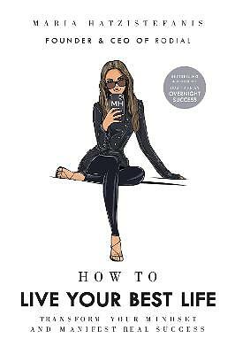 How to Live Your Best Life: Transform your mindset and manifest real success...