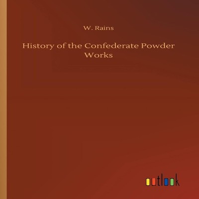History of the Confederate Powder Works W. Rains Paperback BoD Th