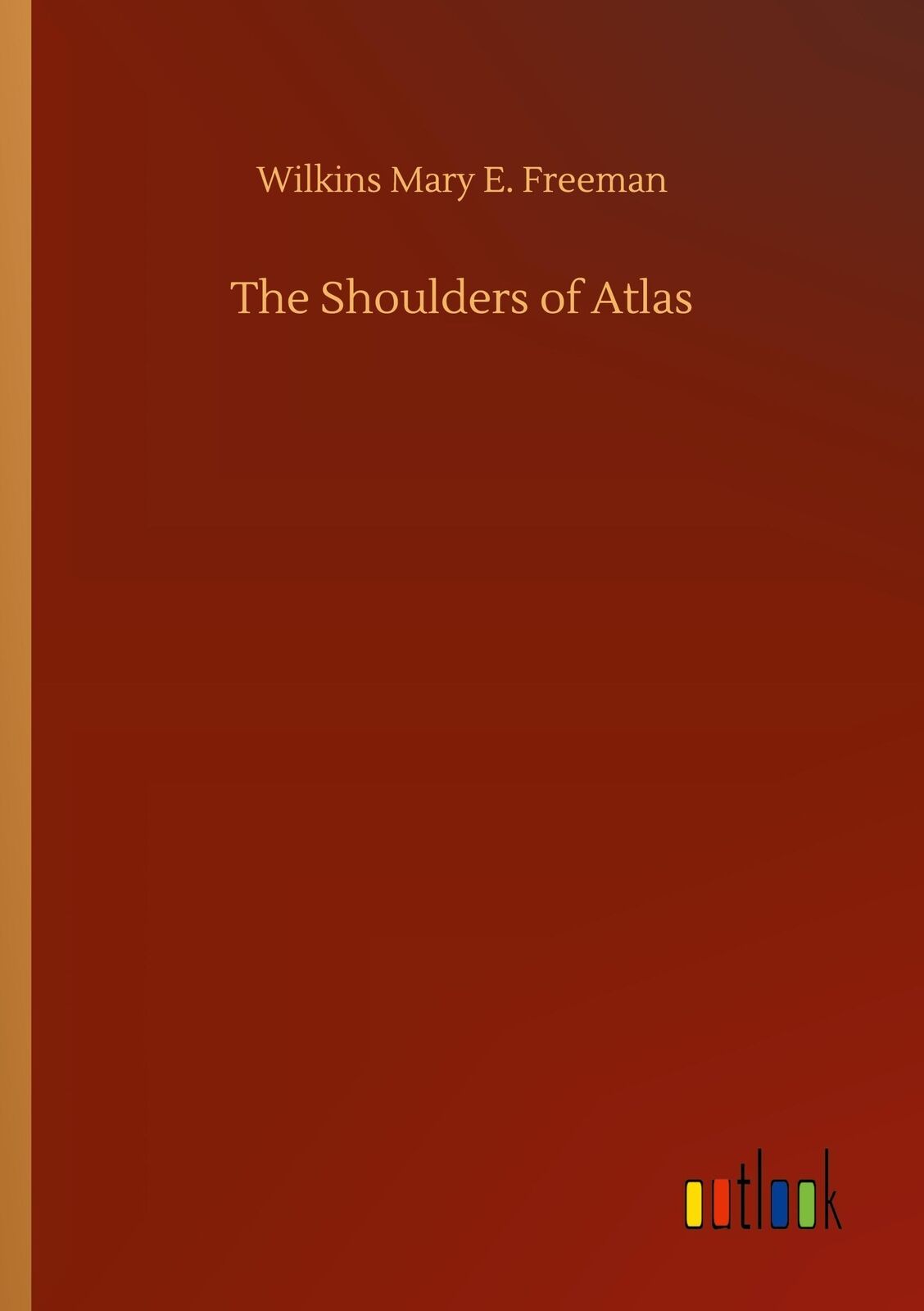 Thumbnail - The Shoulders Of Atlas Wilkins Mary E. Freeman