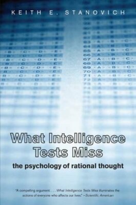 What Intelligence Tests Miss: The Psychology of Rational Thought by Stanovich