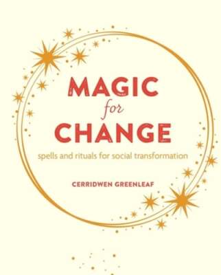 Magic for Change: Spells and Rituals for Social Transformation by Greenleaf: New