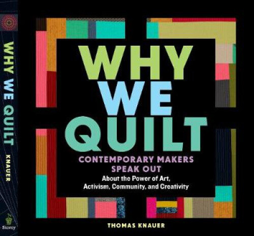 Thumbnail - Why We Quilt: Contemporary Makers Speak Out About The Power Of Art,