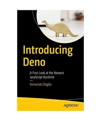 Introducing Deno: A First Look at the Newest JavaScript Runtime: A First Look at