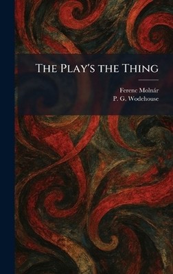 The Play's the Thing by Ferenc Moln?r Hardcover Book