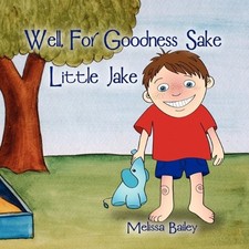 WELL, FOR GOODNESS SAKE LITTLE JAKE By Melissa Bailey